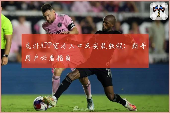 虎扑APP官方入口及安装教程：新手用户必看指南