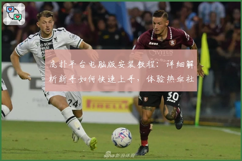 虎扑平台电脑版安装教程：详细解析新手如何快速上手，体验热血社区魅力