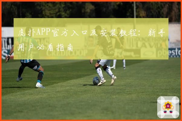 虎扑APP官方入口及安装教程：新手用户必看指南
