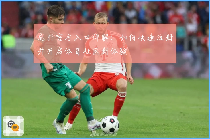 虎扑官方入口详解：如何快速注册并开启体育社区新体验